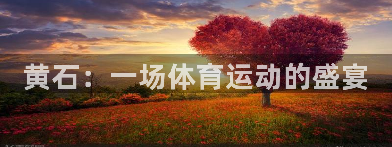 xc体育app官方网站：黄石：一场体育运动的盛宴