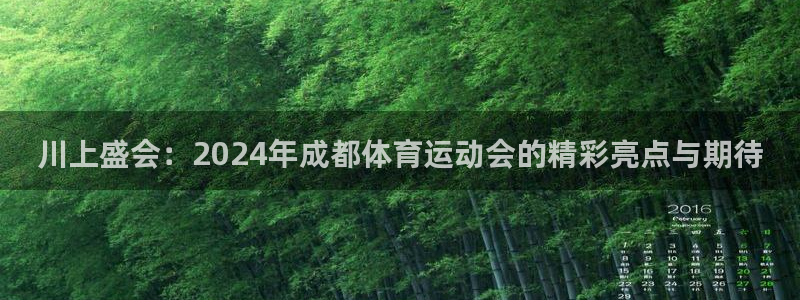 xc体育：川上盛会：2024年成都体育运动会的精彩亮点与期待